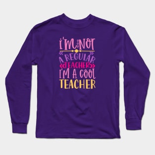 I'm Not a Regular Teacher, I'm a Cool Teacher Long Sleeve T-Shirt